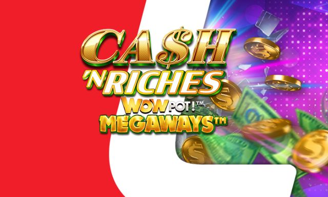 Cash 'N Riches WOWPOT! Megaways Slot Game - -