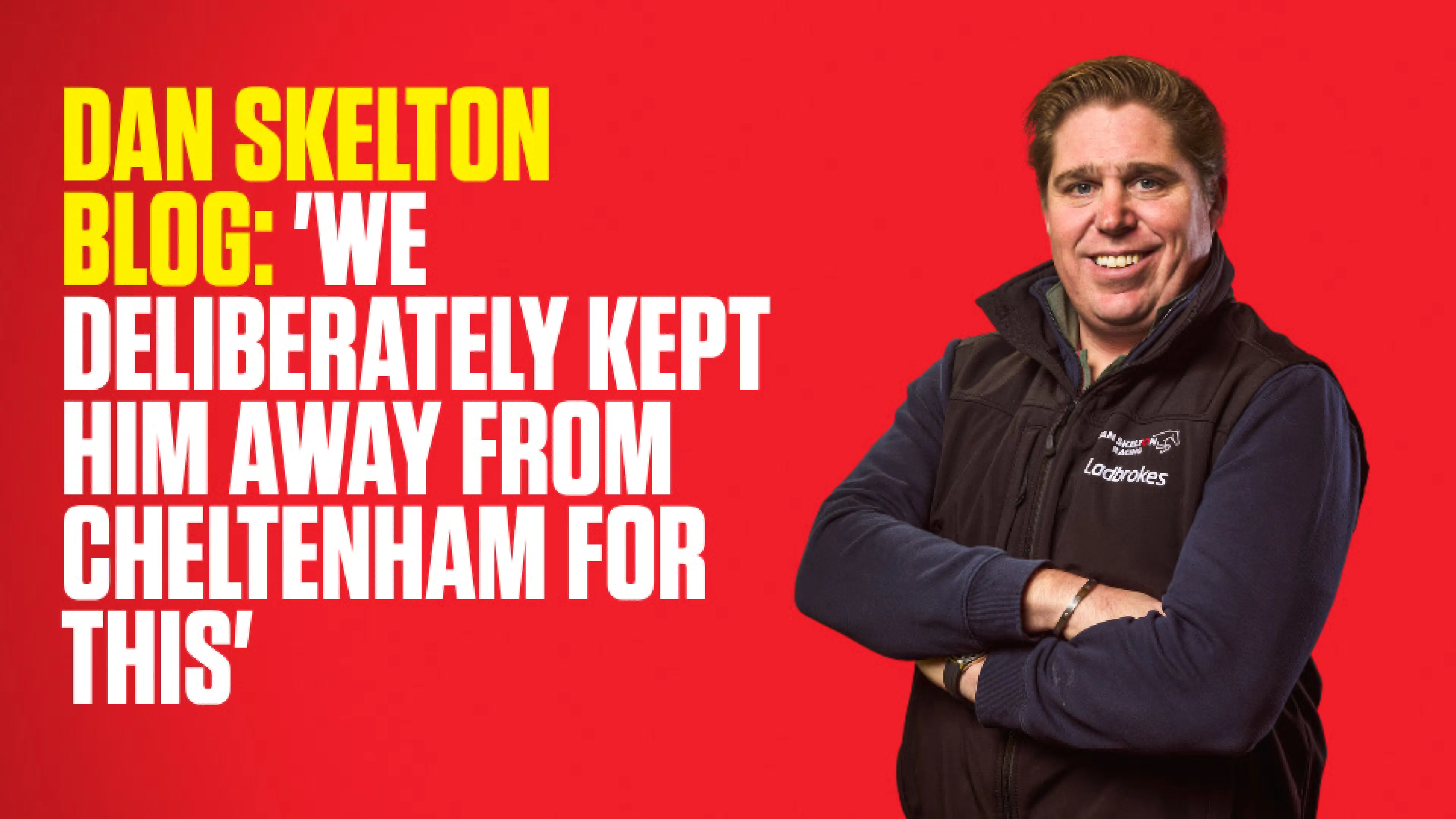 OnS SEO Sports 960x540 DAN SKELTON BLOG WE DELIBERATELY KEPT HIM AWAY FROM CHELTENHAM FOR THIS (UK) 