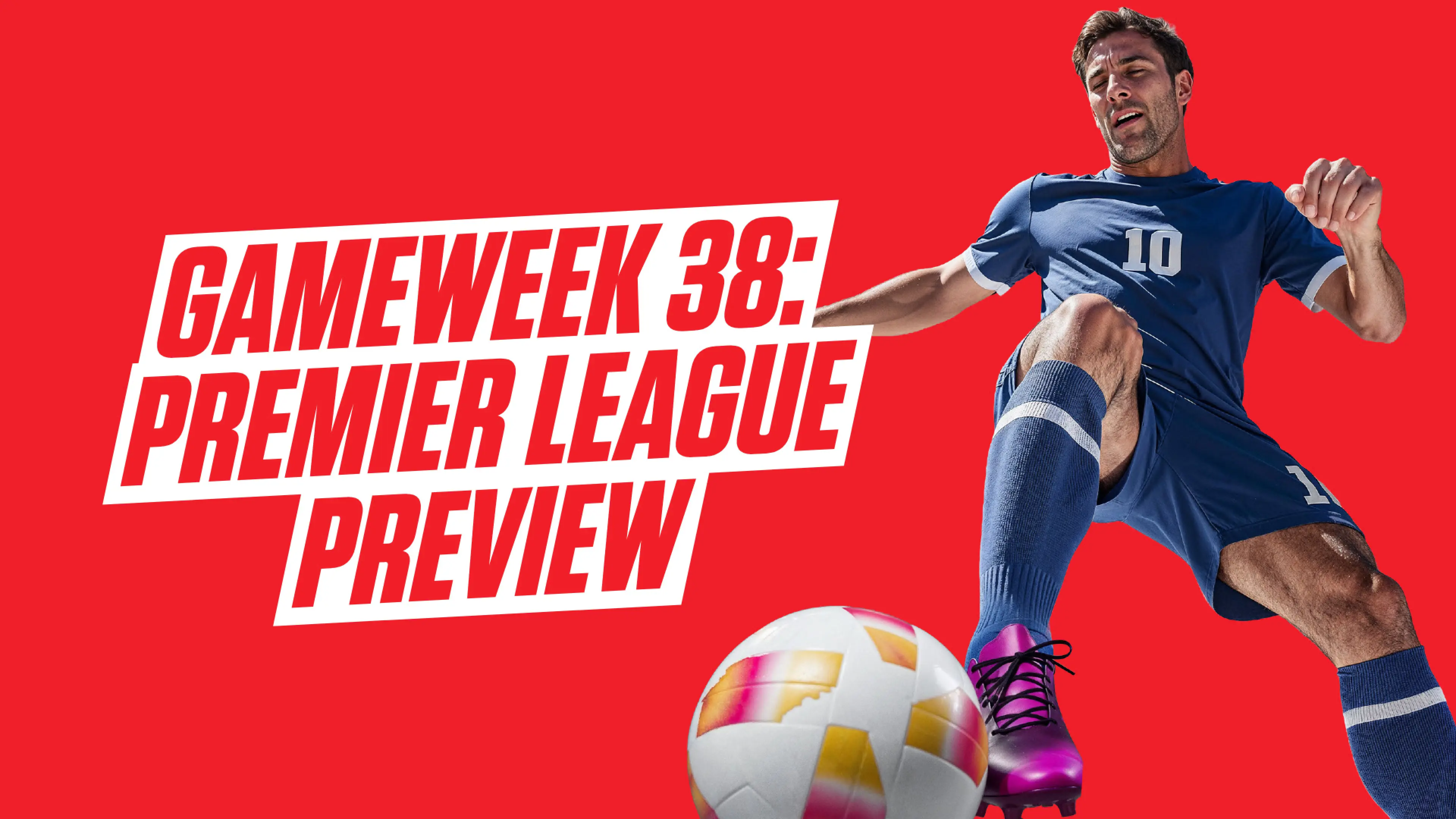 Premier League Gameweek 38 preview: Predictions & odds